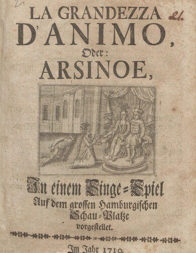 Reinhard Keiser: La Grandezza D’Animo, oder Arsinoe: In einem Singe-Spiel  (Hamburg, 1710),  Signatur: 21 in: Mus T 4