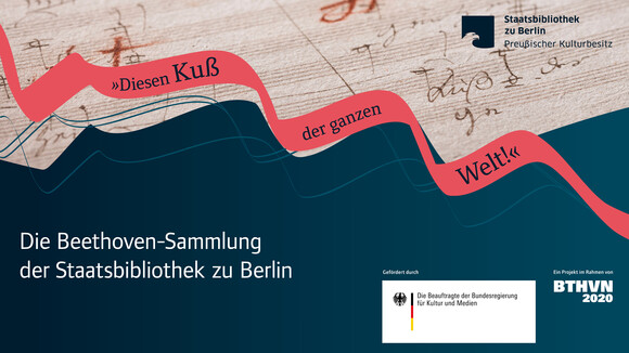 Die Beethoven-Sammlung der Staatsbibliothek zu Berlin - Ausstellung vom 25.6. bis 24.7.2020, gefördert durch Die Beauftragte der Bundesregierung für Kultur und Medien