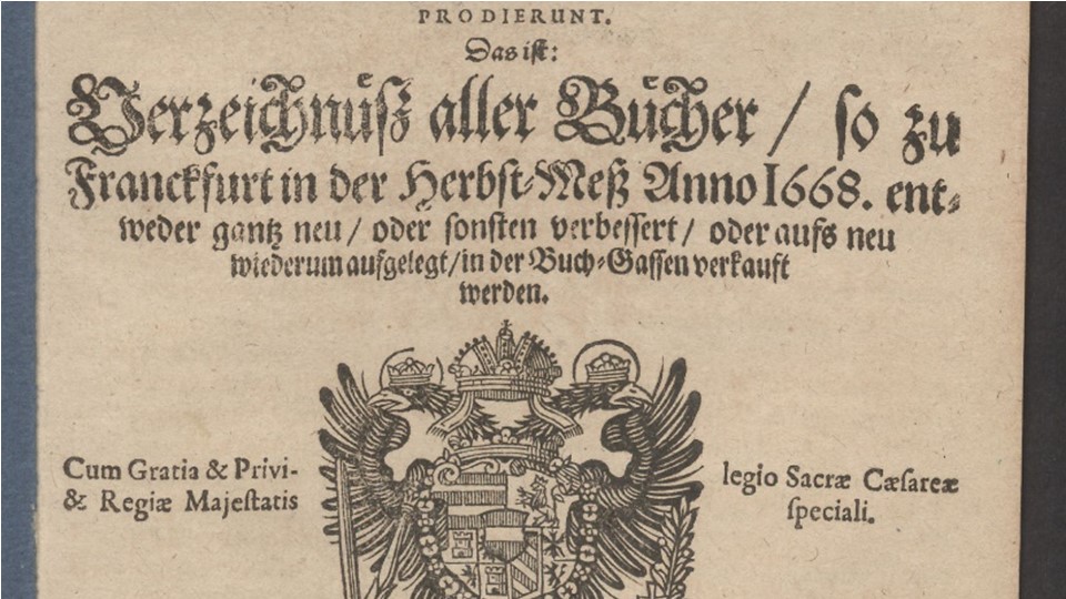 Catalogus Universalis Pro Nundinis Francofurtensibus Autumnalibus… Verzeichnüß aller Bücher/ so zu Franckfurt in der Herbst-Meß Anno 1668… in der Buch-Gassen verkauft werden