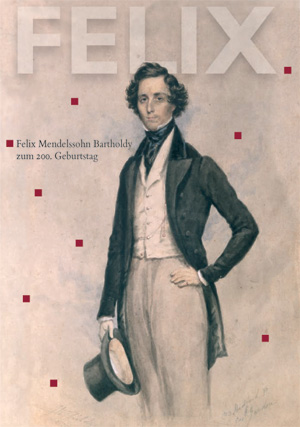 Katalog zur Ausstellung FELIX : Felix Mendelssohn Bartholdy zum 200. Geburtstag